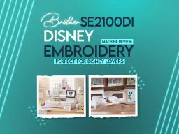 Brother SE2100DI Disney Embroidery Machine Review