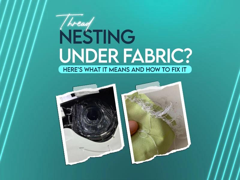 Thread Nesting Under Fabric: What It Means and How to Fix It