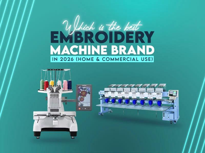Which is the Best Embroidery Machine Brand in 2026 (Home & Commercial Use)